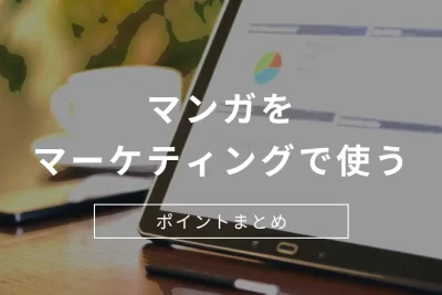 現代のマーケティングにマンガが効果的って本当？活用方法、成果を上げるポイントを解説