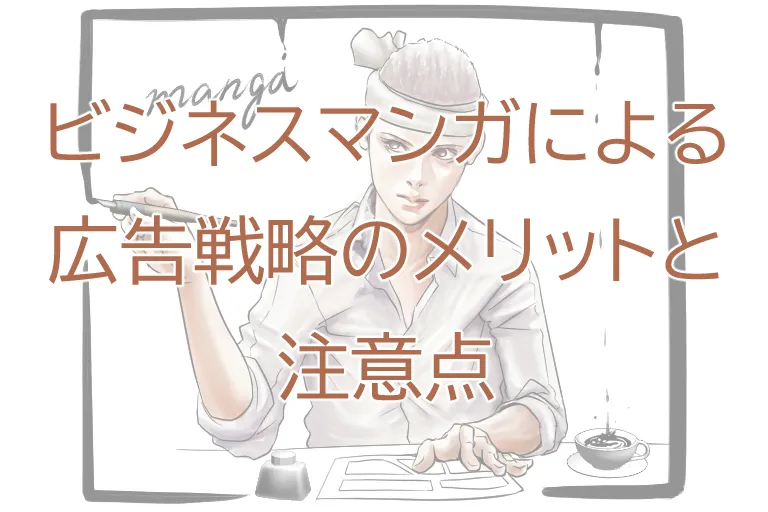 ビジネスマンガによる広告戦略のメリットと注意点