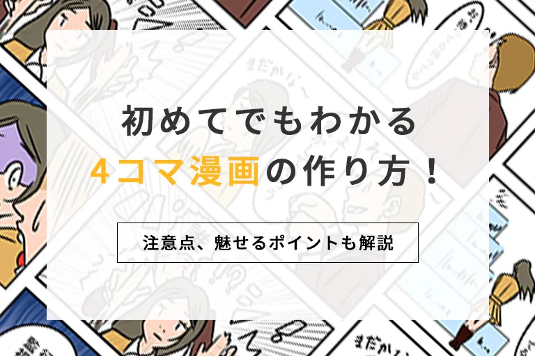 初めてでもわかる4コマ漫画の作り方!注意点、魅せるポイントも解説