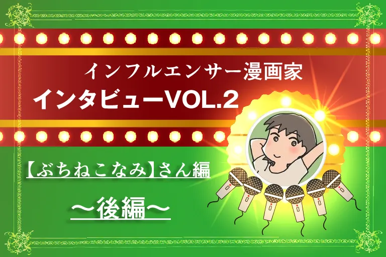 インフルエンサー漫画家インタビューVOL.2／【ぶちねこなみ】さん編－後編－